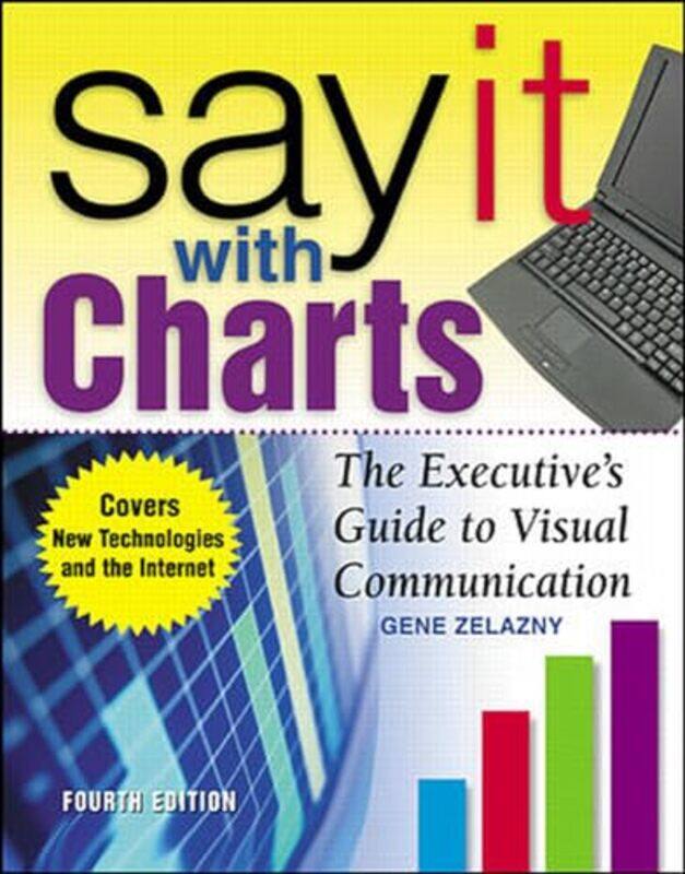 

Say It With Charts The Executive’s Guide to Visual Communication by Gene Zelazny-Hardcover