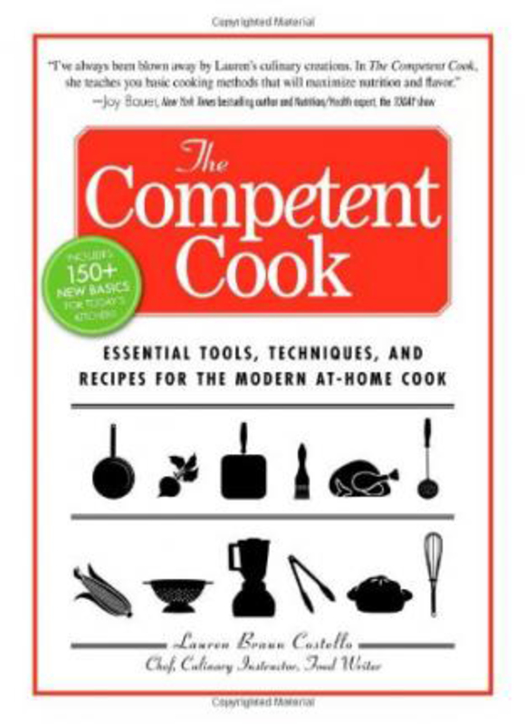 The Competent Cook: Essential Tools, Techniques, and Recipes for the Modern At-Home Cook, Paperback Book, By: Lauren Braun Costello