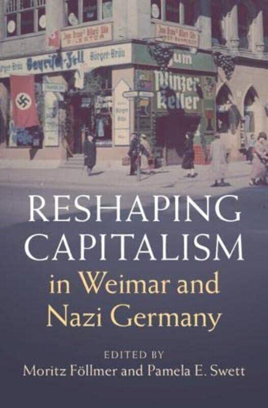 

Reshaping Capitalism in Weimar and Nazi Germany by Moritz Universiteit van Amsterdam FollmerPamela E McMaster University, Ontario Swett-Hardcover