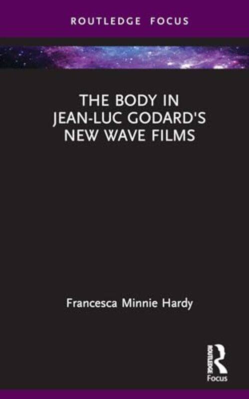 

The Body in JeanLuc Godards New Wave Films by Francesca Minnie Hardy-Hardcover