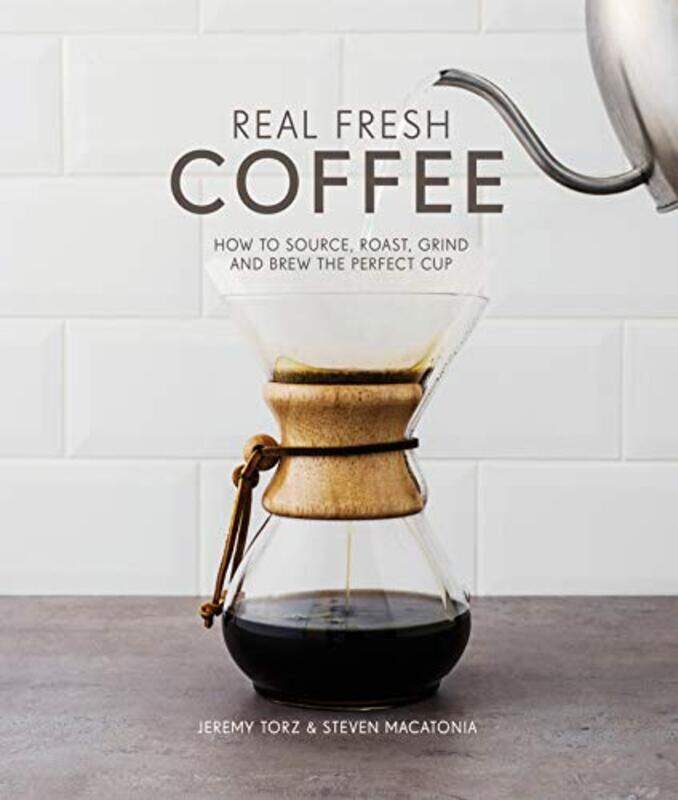 

Real Fresh Coffee: How to source, roast, grind and brew the perfect cup