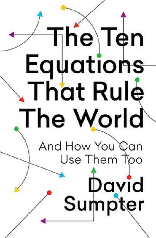 

The Ten Equations That Rule The World And How You Can Use Them Too by Sumpter, David Paperback