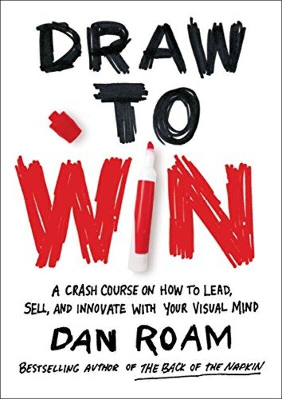 

Draw to Win: A Crash Course on How to Lead, Sell, and Innovate With Your Visual Mind , Hardcover by Dan Roam