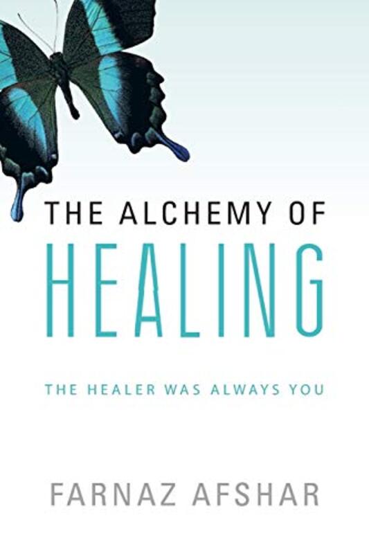 The Alchemy Of Healing The Healer Was Always You By Afshar Farnaz Paperback