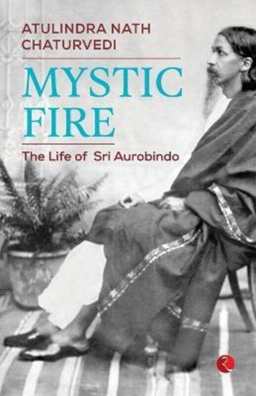 

Mystic Fire : The Life Of Aurobindo,Paperback,ByAtulindra Nath Chaturvedi