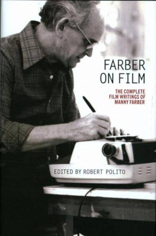 

Farber on Film The Complete Film Writings of Manny Farber by Manny FarberRobert Polito-Paperback