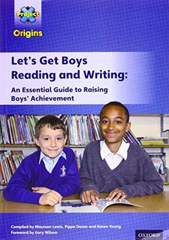 

Project X Origins Lets Get Boys Reading and Writing An Essential Guide to Raising Boys Achievement The Essential Guide to Raising Boys Achievement by