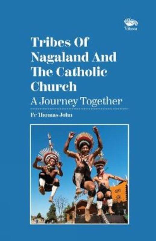 

Tribes Of Nagaland And The Catholic Church A Journey Together by Rev Fr Thomas John-Paperback