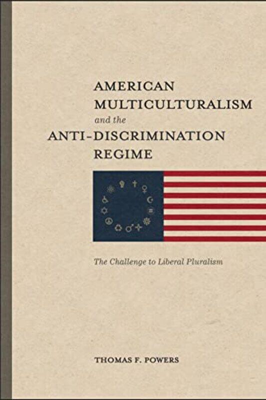 

American Multiculturalism And The Antidiscrimin The Challenge To Liberal Pluralism By Thomas F. Powers...Paperback