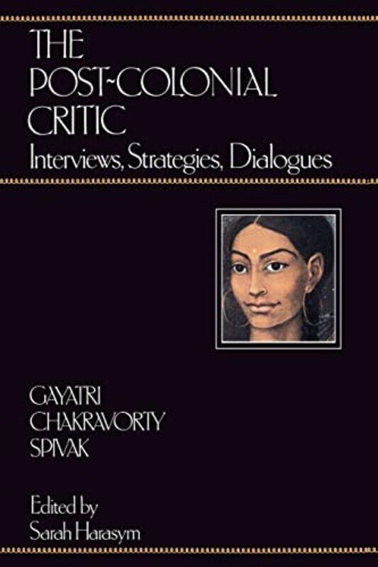 

The PostColonial Critic by Gayatri Chakravorty SpivakSarah Harasym-Paperback