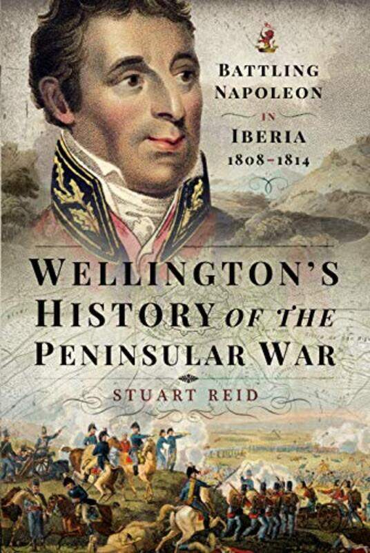 

Wellingtons History of the Peninsular War by Stuart Reid-Hardcover