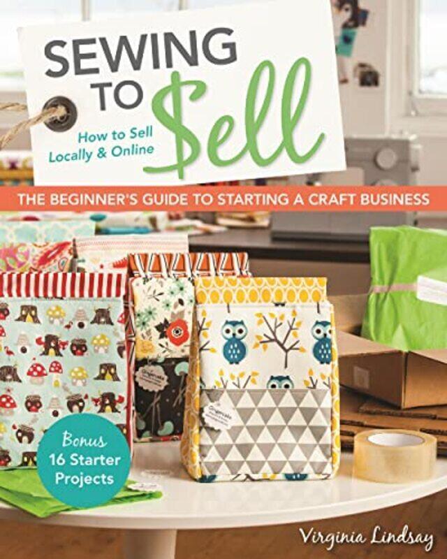 

Sewing to Sell: The Beginners Guide to Starting a Craft Business , Paperback by Lindsay, Virginia