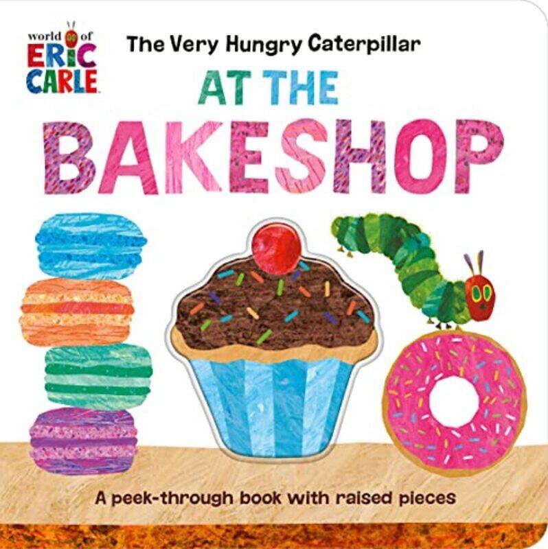 

The Very Hungry Caterpillar At The Bakeshop A Peekthrough Book With Raised Pieces By Carle, Eric - Carle, Eric Paperback