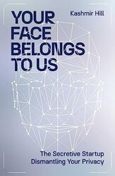 Your Face Belongs To Us The Secretive Startup Dismantling Your Privacy By Kashmir Hill Paperback