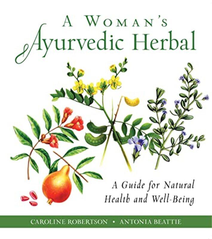 

A Womans Ayurvedic Herbal by Caroline Caroline Robertson RobertsonAntonia Antonia Beattie Beattie-Paperback