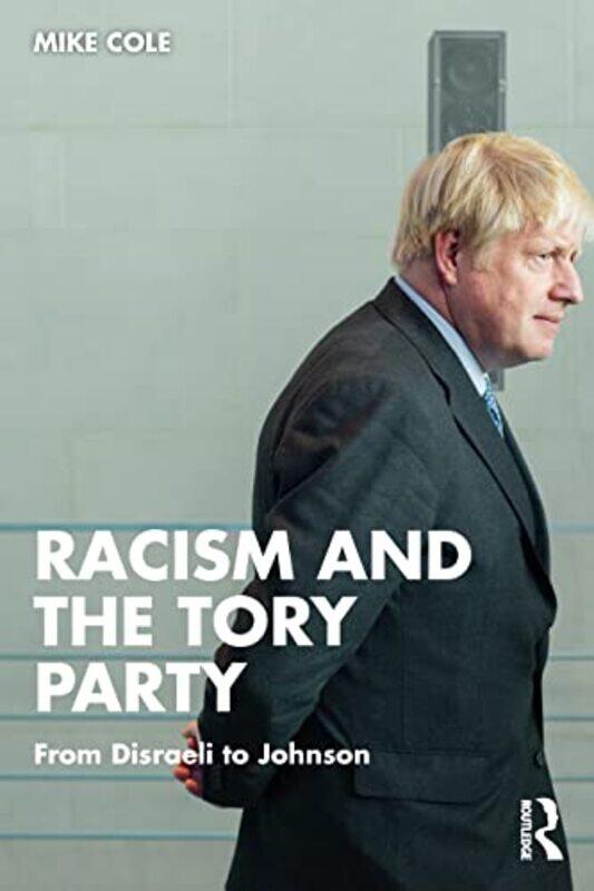 

Racism And The Tory Party by Mike (Bishop Grosseteste University, Lincoln, UK) Cole-Paperback