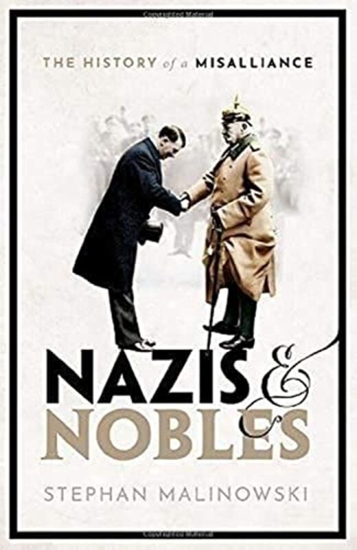 Nazis and Nobles: The History of a Misalliance , Hardcover by Stephan Malinowski (Senior Lecturer, Modern European History, Senior Lecturer, Modern European Histo