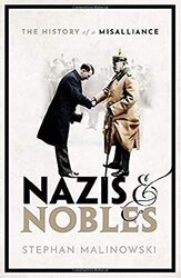 Nazis and Nobles: The History of a Misalliance , Hardcover by Stephan Malinowski (Senior Lecturer, Modern European History, Senior Lecturer, Modern European Histo