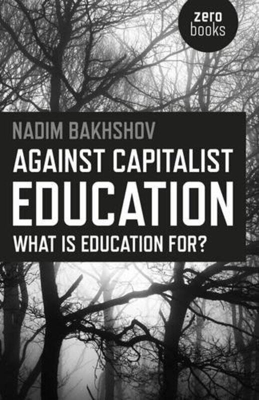 

Against Capitalist Education What is Education for by Nadim Bakhshov-Paperback