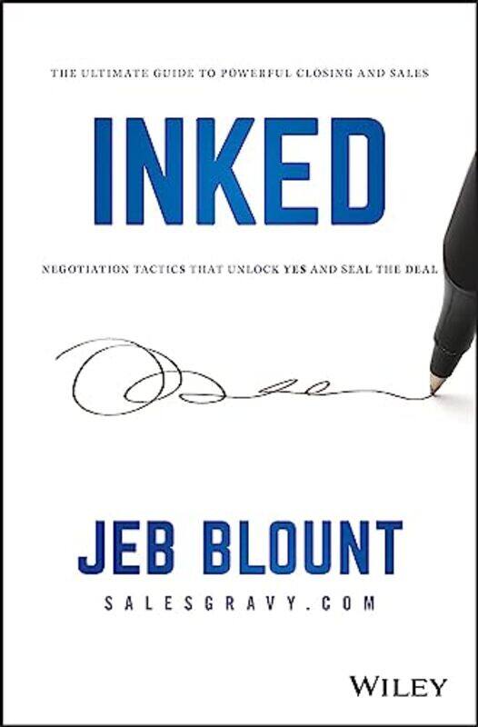

Inked The Ultimate Guide to Powerful Closing and Sales Negotiation Tactics that Unlock YES and Seal by Blount, Jeb Hardcover
