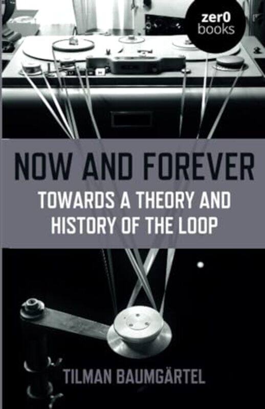 

Now and Forever Towards a theory and history of the loop by Tilman Baumgartel-Paperback