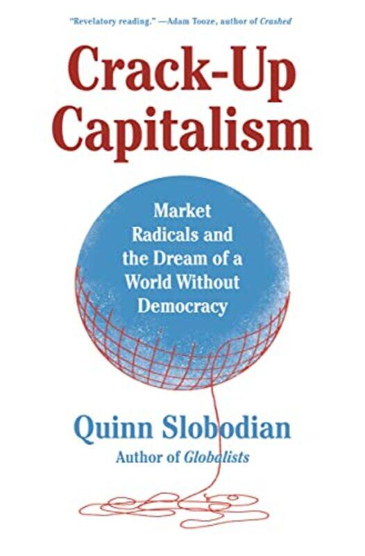 

Crackup Capitalism Market Radicals And The Dream Of A World Without Democracy By Slobodian, Quinn -Hardcover