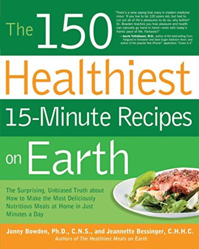 

The 150 Healthiest 15Minute Recipes On Earth The Surprising Unbiased Truth About How To Make The by Bowden, Jonny - Bessinger, Jeannette - Paperback