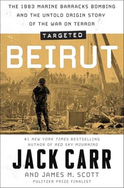 

Targeted Beirut The 1983 Marine Barracks Bombing And The Untold Origin Story Of The War On Terror by Carr, Jack - Scott, James M - Hardcover