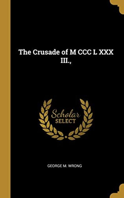 The Crusade of M CCC L XXX III.,,Paperback,By:Wrong, George M