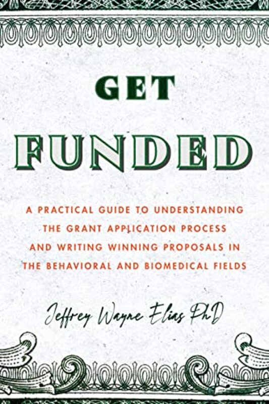 Get Funded A Practical Guide To Understanding The Grant Application Process And Writing Winning Pro by Elias, Jeffrey Wayne -Paperback