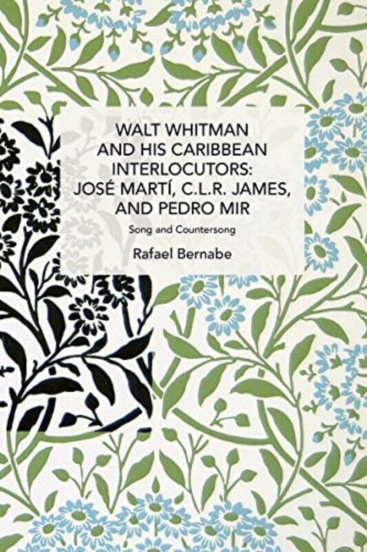 

Walt Whitman and His Caribbean Interlocutors Jos Mart CLR James and Pedro Mir by Rafael Bernabe-Paperback