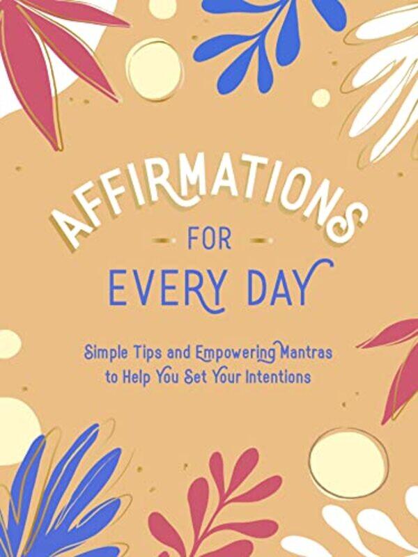 

Affirmations For Every Day Simple Tips And Empowering Mantras To Help You Set Your Intentions, Hardcover by Publishers, Summersdale
