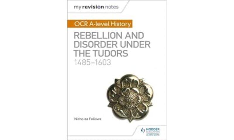 

My Revision Notes OCR Alevel History Rebellion and Disorder under the Tudors 14851603 by Nicholas Fellows-Paperback