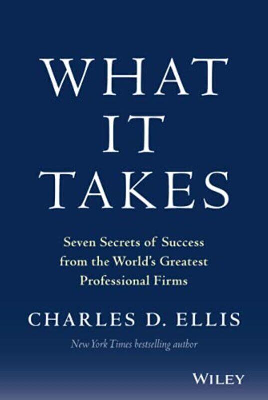 

What It Takes Seven Secrets Of Success From The Worlds Greatest Professional Firms By Ellis, Charles D. -Hardcover
