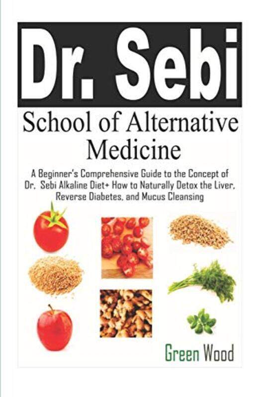 

Dr. Sebi School Of Alternative Medicine A Beginners Comprehensive Guide To The Concept Of Dr. Sebi by Wood Green Paperback