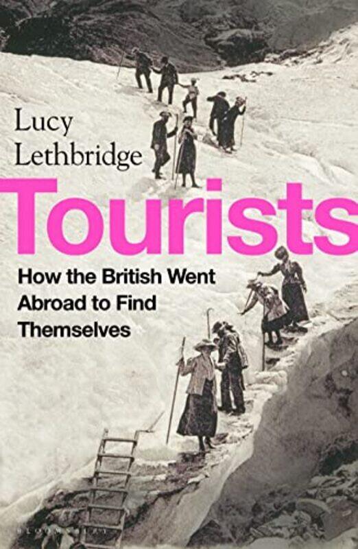 

Tourists: How the British Went Abroad to Find Themselves , Hardcover by Lethbridge, Lucy