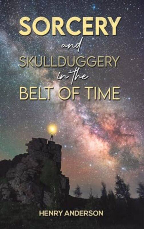 

Sorcery and Skullduggery in the Belt of Time by Henry Anderson-Hardcover