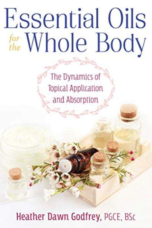 

Essential Oils for the Whole Body by Heather Dawn, PGCE, BSc Godfrey-Paperback