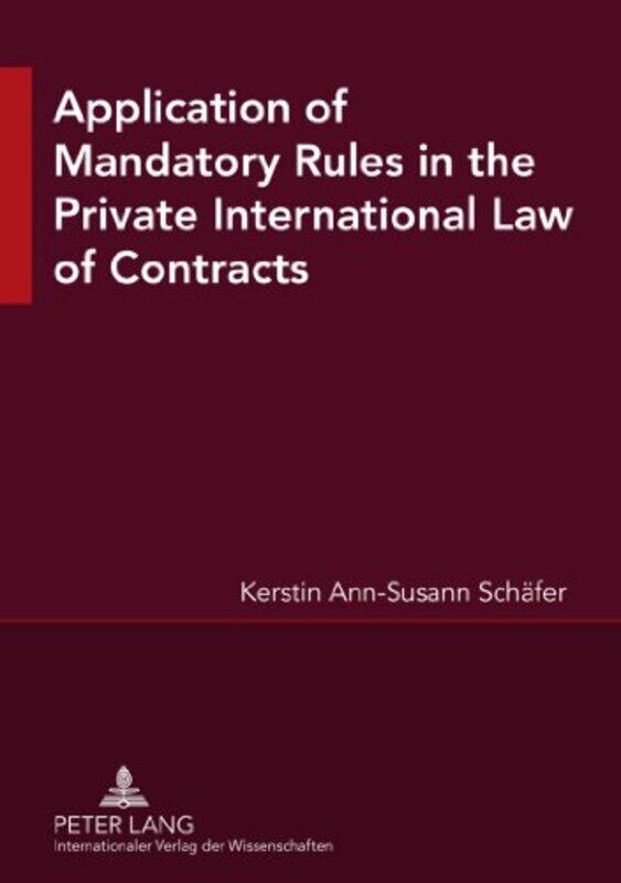 

Application of Mandatory Rules in the Private International Law of Contracts by Kerstin Ann Susann Schafer-Paperback