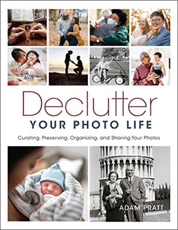 

Declutter Your Photo Life Curating Preserving Organizing And Sharing Your Photos By Pratt Adam Paperback