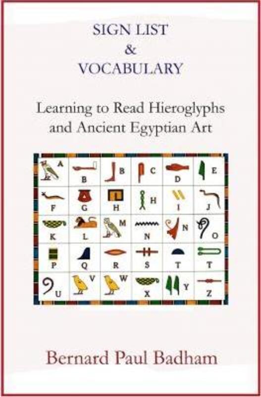 Sign List & Vocabulary Learning to Read Hieroglyphs and Ancient Egyptian Art,Paperback,ByBernard Paul Badham