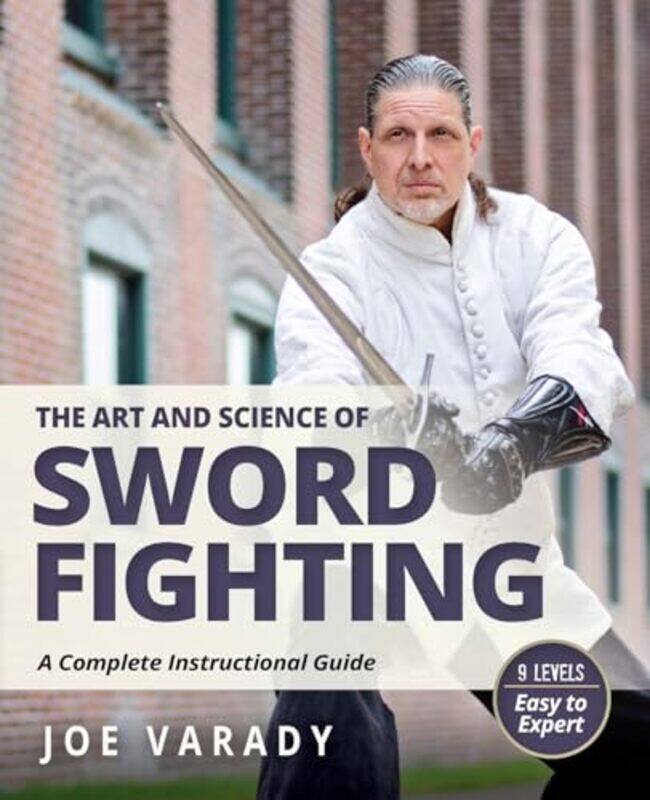 

The Art And Science Of Sword Fighting A Complete Instructional Guide by Varady, Joe - Paperback