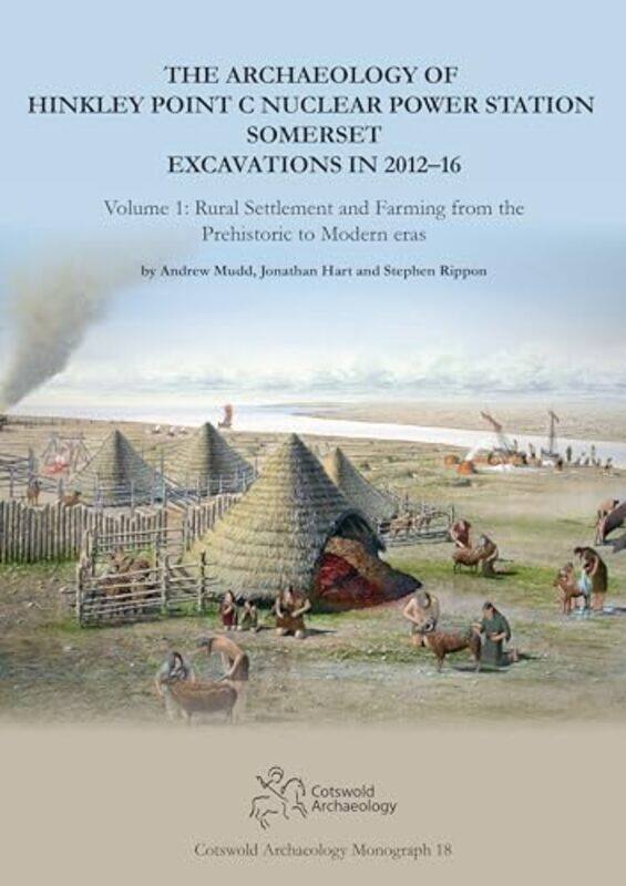 

The Archaeology of Hinkley Point C Nuclear Power Station Somerset Excavations in 201216 by Martin Kohan-Hardcover