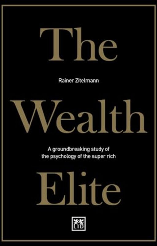 

The Wealth Elite A Groundbreaking Study Of The Psychology Of The Super Rich by Zitelmann, Rainer..Paperback