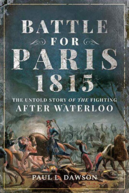 

Battle for Paris 1815 by Paul L Dawson-Hardcover