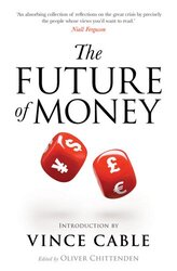 The Future of Money: How to Get the Most from the Global Economy (World Class Thinking on Global Iss, Paperback Book, By: Oliver Chittenden