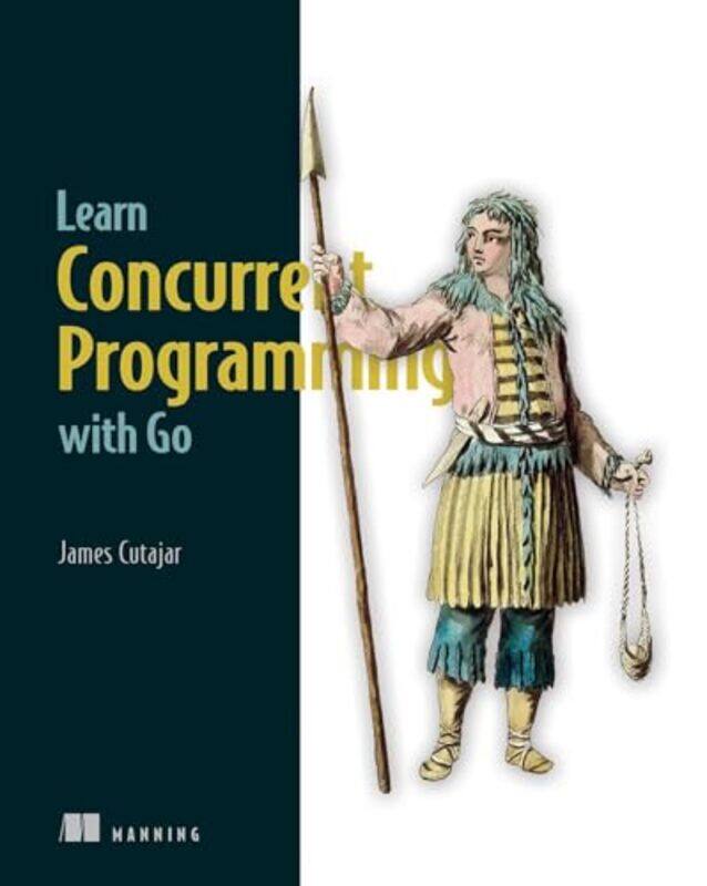 

Learn Concurrent Programming with Go by James Cutajar-Hardcover