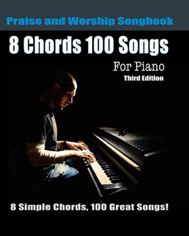 

8 Chords 100 Songs Praise and Worship Songbook for Piano: 8 Simple Chords, 100 Great Songs - Third E,Paperback by Roberts, Eric Michael