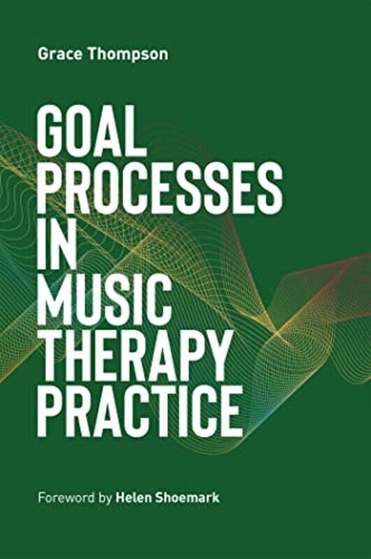 

Goal Processes in Music Therapy Practice by Grace Thompson-Paperback