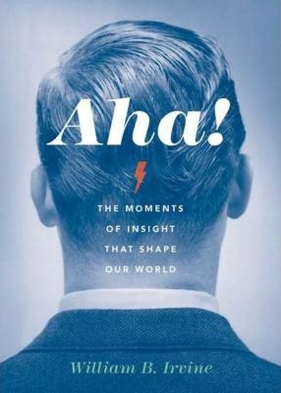 Aha!: The Moments of Insight that Shape Our World.Hardcover,By :William B. Irvine